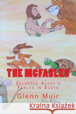 The McFables: Selected Aesop's Fables in Scots Glenn Muir 9781519739216 Createspace Independent Publishing Platform - książka