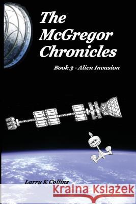 The McGregor Chronicles: Book 3 - Alien Invasion Larry K. Collins Lorna Collins Lorna Collins 9781530616244 Createspace Independent Publishing Platform - książka