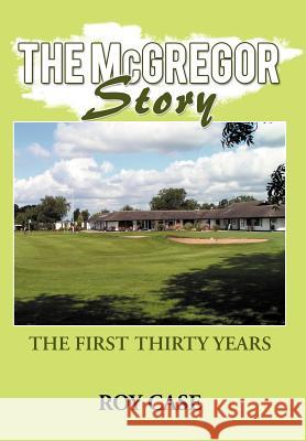 The McGregor Story: The First Thirty Years Case, Roy 9781477229675 Authorhouse - książka