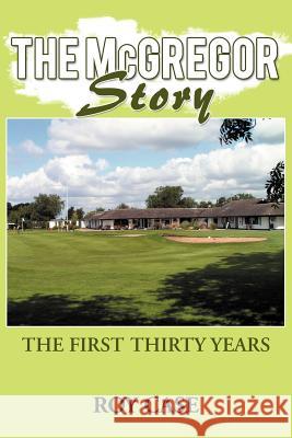 The McGregor Story: The First Thirty Years Case, Roy 9781477229682 Authorhouse - książka