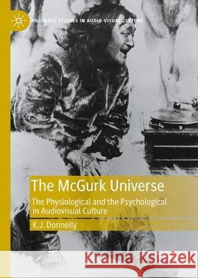 The McGurk Universe: The Physiological and the Psychological in Audiovisual Culture K. J. Donnelly 9783031186325 Palgrave MacMillan - książka