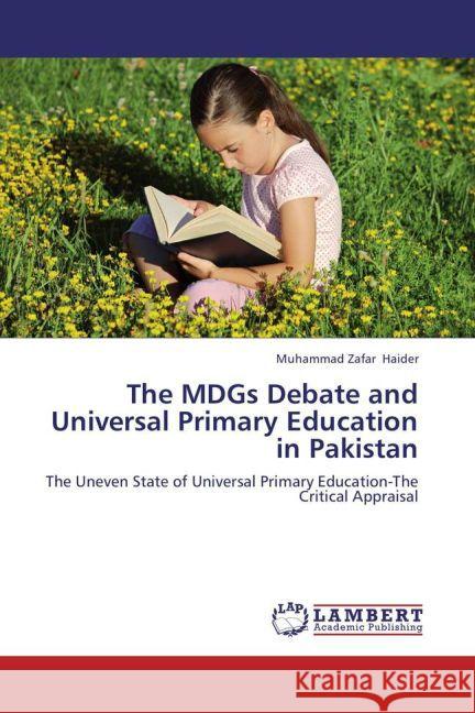 The MDGs Debate and Universal Primary Education in Pakistan : The Uneven State of Universal Primary Education-The Critical Appraisal Haider, Muhammad Zafar 9783659238888 LAP Lambert Academic Publishing - książka