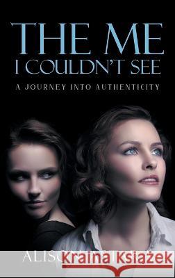 The Me I Couldn't See: A Journey Into Authenticity Alison Astara 9781957943732 Rushmore Press LLC - książka