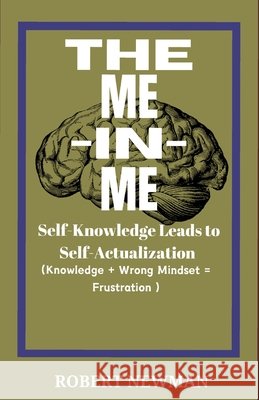 The Me -In -Me: SELF-KNOWLEDGE LEADS TO SELF-ACTUALIZATION (Knowledge + Wrong Mindset = Frustration) Robert Newman 9798326178756 Independently Published - książka