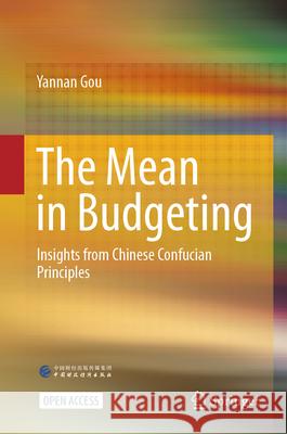 The Mean in Budgeting: Insights from Chinese Confucian Principles Yannan Gou Qiaolian Zhu 9789819695911 Springer - książka