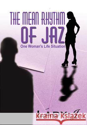 The Mean Rhythm of Jaz: One Woman's Life Situation Lady J 9781403306883 Authorhouse - książka