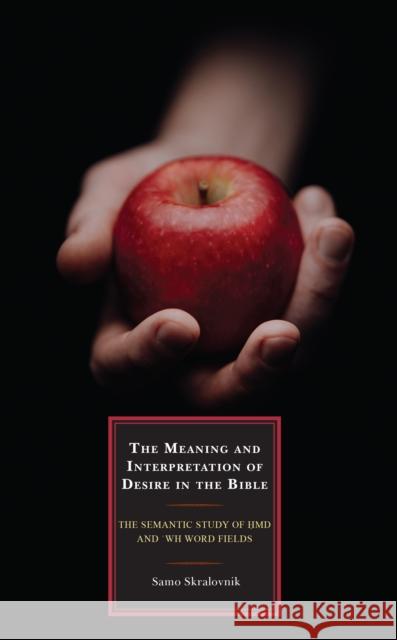 The Meaning and Interpretation of Desire in the Bible: The Semantic Study of hmd and 'wh Word Fields Samo Skralovnik 9781793652874 Lexington Books - książka