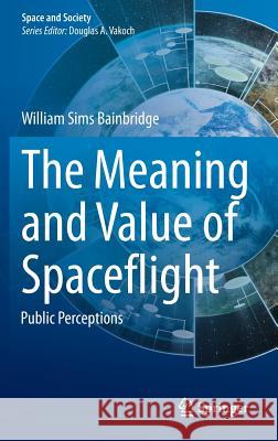 The Meaning and Value of Spaceflight: Public Perceptions Bainbridge, William Sims 9783319078779 Springer - książka