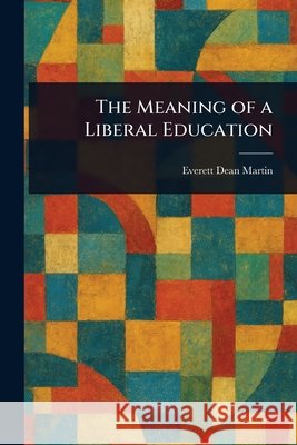 The Meaning of a Liberal Education Everett Dean Martin 9781025240701 Anson Street Press - książka
