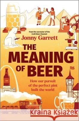 The Meaning of Beer: One Man's Search for Purpose in His Pint Jonny Garrett 9781335230836 Hanover Square Press - książka