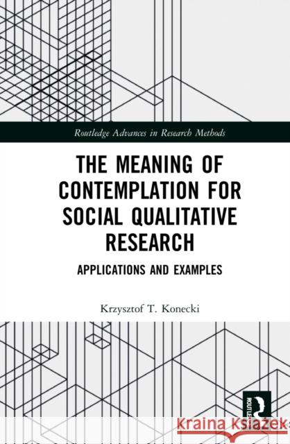 The Meaning of Contemplation for Social Qualitative Research: Applications and Examples Krzysztof T. Konecki 9781032016993 Routledge - książka