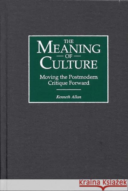 The Meaning of Culture: Moving the Postmodern Critique Forward Allan, Kenneth 9780275961244 Praeger Publishers - książka