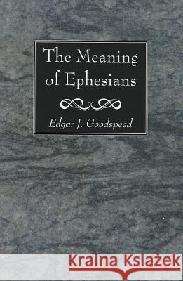 The Meaning of Ephesians Edgar J. Goodspeed 9781620320785 Wipf & Stock Publishers - książka