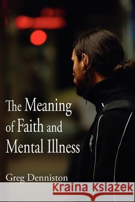 The Meaning of Faith and Mental Illness Greg Denniston 9781425900090 Authorhouse - książka