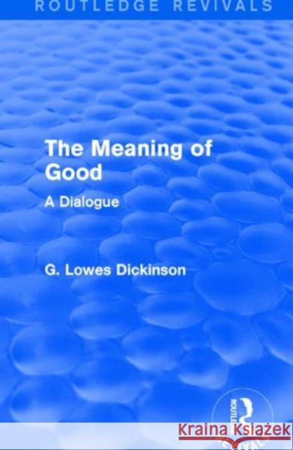 The Meaning of Good: A Dialogue G. Lowes Dickinson 9781138957886 Routledge - książka