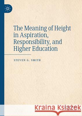 The Meaning of Height in Aspiration, Responsibility, and Higher Education Steven Smith 9783031570766 Palgrave MacMillan - książka