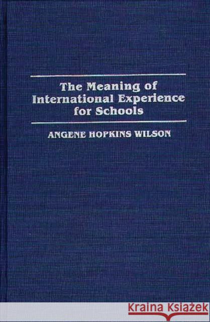 The Meaning of International Experience for Schools Angene Hopkins Wilson 9780275945084 Praeger Publishers - książka