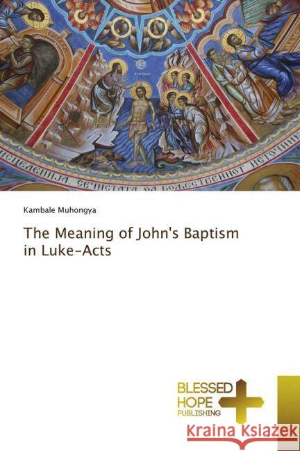 The Meaning of John's Baptism in Luke-Acts Muhongya, Kambale 9783639509809 Blessed Hope Publishing - książka