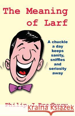 The Meaning of Larf: A chuckle a day keeps sanity, sniffles and seriosity away Bradbury, Philip J. 9780995439856 Philip J Bradbury - książka