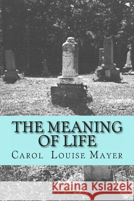 The Meaning of Life Carol Louise Mayer 9781499311402 Createspace - książka