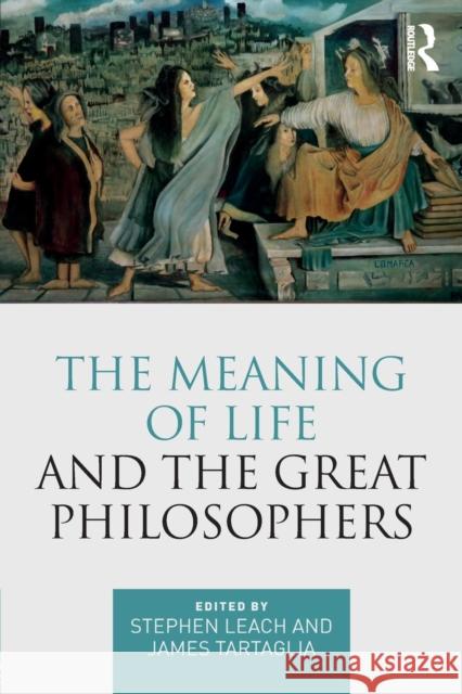 The Meaning of Life and the Great Philosophers Stephen Leach James Tartaglia 9781138220959 Routledge - książka