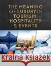 The Meaning of Luxury in Tourism, Hospitality and Events John (Associate Dean-International, Plymouth Global, Plymouth University, UK) Swarbrooke 9781911396079 Goodfellow Publishers Limited