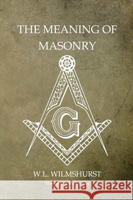 The Meaning of Masonry W. L. Wilmshurst 9781468026078 Createspace - książka