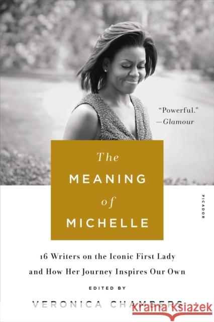 The Meaning of Michelle: 16 Writers on the Iconic First Lady and How Her Journey Inspires Our Own Veronica Chambers 9781250160232 Picador USA - książka