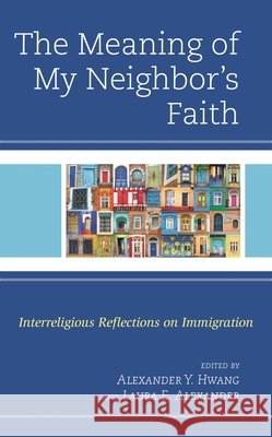 The Meaning of My Neighbor's Faith: Interreligious Reflections on Immigration Alexander Y. Hwang Laura Alexander Laura Alexander 9781978700697 Fortress Academic - książka