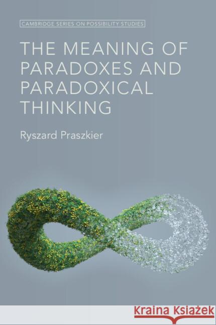 The Meaning of Paradoxes and Paradoxical Thinking Ryszard (University of Warsaw) Praszkier 9781009448338 Cambridge University Press - książka
