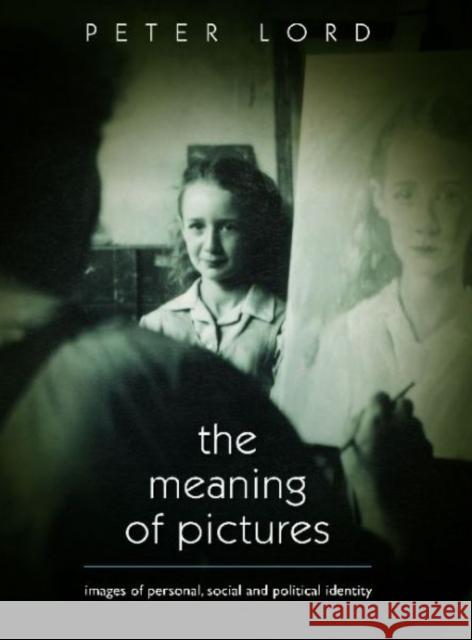 The Meaning of Pictures : Personal, Social and Political Identity Peter Lord 9780708322215 UNIVERSITY OF WALES PRESS - książka