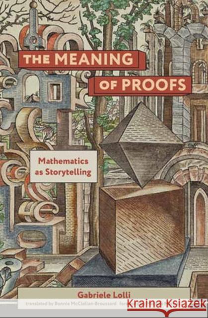 The Meaning of Proofs: Mathematics as Storytelling Gabriele Lolli Bonnie McClellan-Broussard Matilde Marcolli 9780262544269 MIT Press Ltd - książka