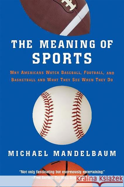 The Meaning of Sports Mandelbaum, Michael 9781586483302 PublicAffairs - książka