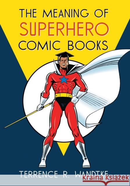 The Meaning of Superhero Comic Books Terrence R. Wandtke 9780786464913 McFarland & Company - książka