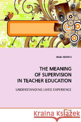 THE MEANING OF SUPERVISION IN TEACHER EDUCATION : UNDERSTANDING LIVED EXPERIENCE Adewui, Abalo   9783639136142 VDM Verlag Dr. Müller - książka