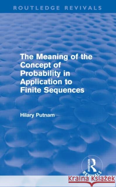 The Meaning of the Concept of Probability in Application to Finite Sequences Hilary Putnam 9780415687942 Routledge - książka