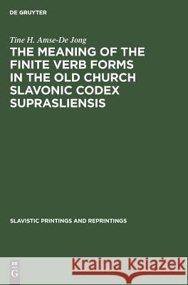 The Meaning of the Finite Verb Forms in the Old Church Slavonic Codex Suprasliensis: A Synchronic Study Amse-De Jong, Tine H. 9789027930125 de Gruyter Mouton - książka