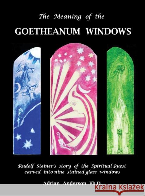 The Meaning of the Goetheanum Windows: Rudolf Steiner's story of the Spiritual Quest carved into nine stained glass windows Adrian Anderson 9780994160249 Threshold Publishing - książka