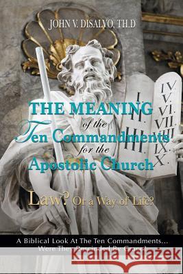 The Meaning of the Ten Commandments For The Apostolic Church Th D John V DiSalvo 9781498427548 Xulon Press - książka