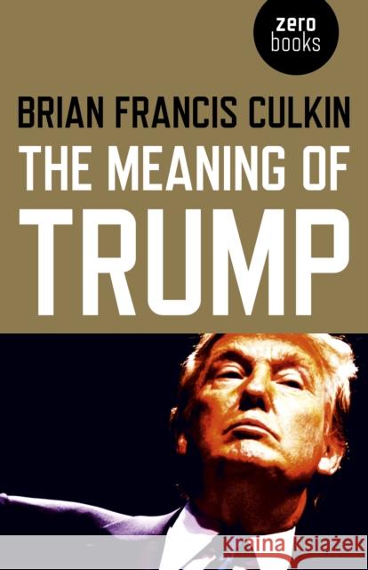 The Meaning of Trump Brian Francis Culkin 9781789040463 Zero Books - książka