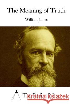 The Meaning of Truth William James The Perfect Library 9781511892131 Createspace - książka