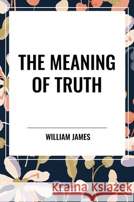 The Meaning of Truth William James 9798880918003 Start Classics - książka