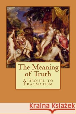 The Meaning of Truth: A Sequel to Pragmatism Alba Longa William James 9781547236923 Createspace Independent Publishing Platform - książka