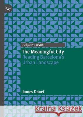 The Meaningful City: Reading Barcelona's Urban Landscape James Douet 9789819667543 Palgrave MacMillan - książka