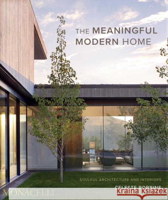 The Meaningful Modern Home: Soulful Architecture and Interiors Celeste Robbins 9781580936231 Monacelli Press - książka