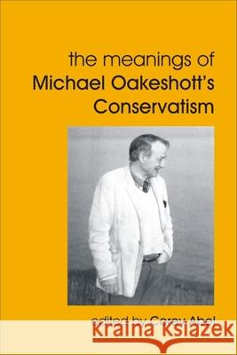 The Meanings of Michael Oakeshott's Conservatism Corey Abel 9781845402181 Imprint Academic - książka