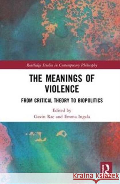 The Meanings of Violence: From Critical Theory to Biopolitics Gavin Rae Emma Ingala 9781138570207 Routledge - książka