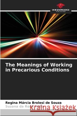 The Meanings of Working in Precarious Conditions Regina M?rcia Broles Suzana D 9786207713202 Our Knowledge Publishing - książka