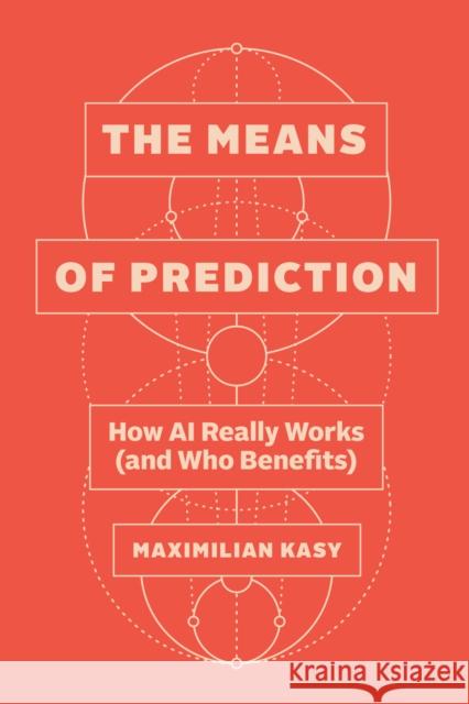 The Means of Prediction: How AI Really Works (and Who Benefits) Maximilian Kasy 9780226839530 University of Chicago Press - książka