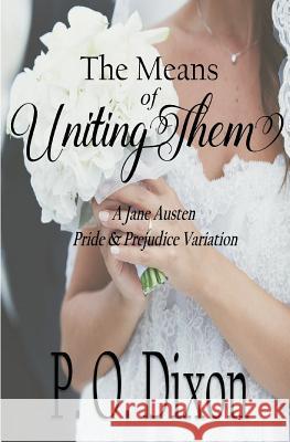 The Means of Uniting Them: A Jane Austen Pride and Prejudice Variation P. O. Dixon 9781074163396 Independently Published - książka